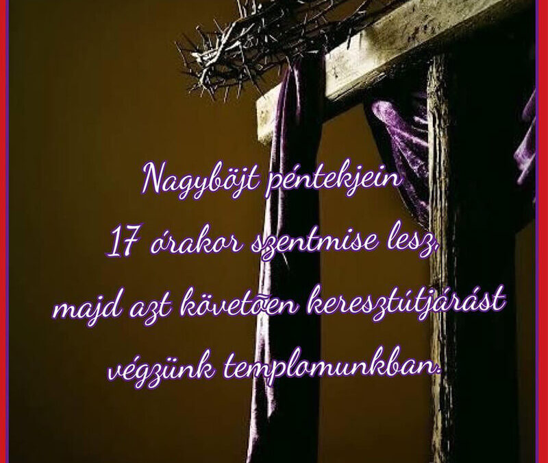 Nagyböjt péntekjein keresztútjárást tartunk